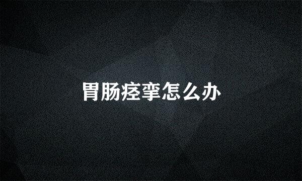 胃肠痉挛怎么办