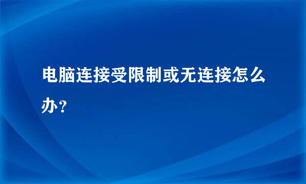 电脑连接受限制或无连接怎么办？