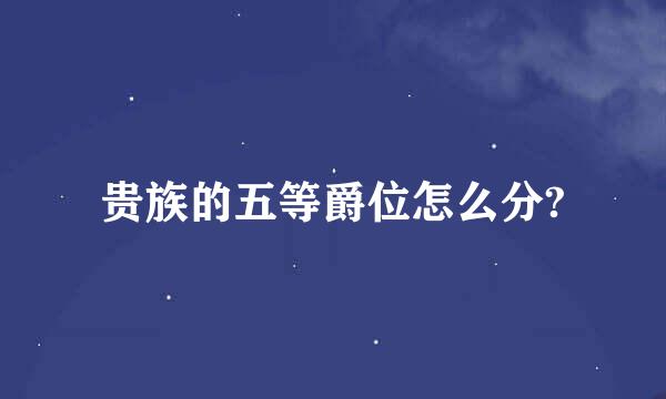 贵族的五等爵位怎么分?