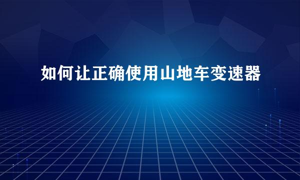 如何让正确使用山地车变速器