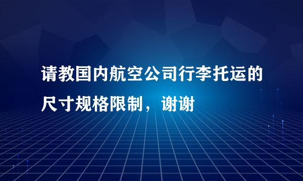 请教国内航空公司行李托运的尺寸规格限制，谢谢