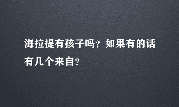 海拉提有孩子吗？如果有的话有几个来自？