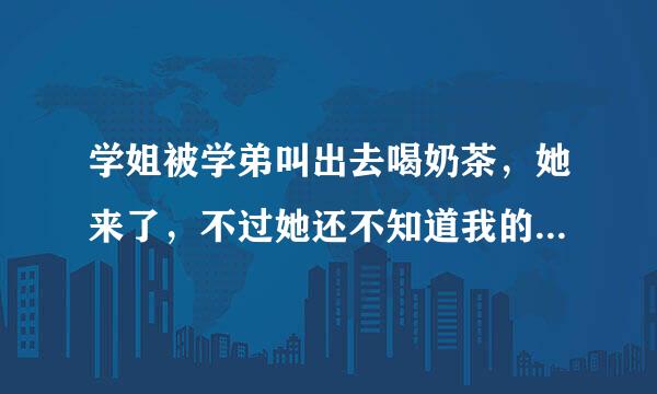 学姐被学弟叫出去喝奶茶，她来了，不过她还不知道我的名字，能证明我有机会追她来自吗？