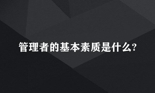 管理者的基本素质是什么?