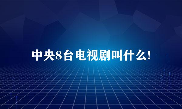 中央8台电视剧叫什么!