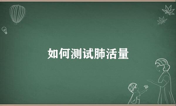 如何测试肺活量