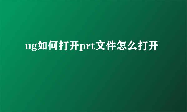 ug如何打开prt文件怎么打开