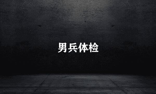 男兵体检