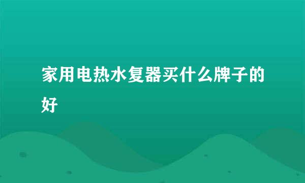 家用电热水复器买什么牌子的好