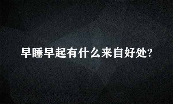 早睡早起有什么来自好处?
