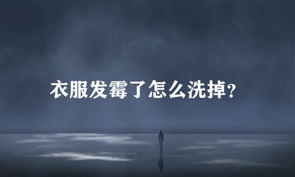 衣服发霉了怎么洗掉？
