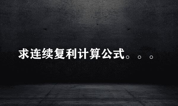 求连续复利计算公式。。。