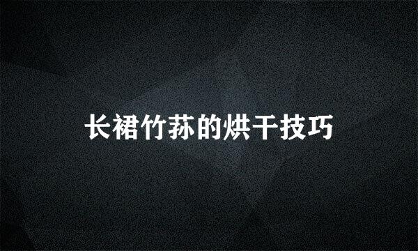 长裙竹荪的烘干技巧