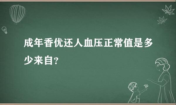 成年香优还人血压正常值是多少来自？