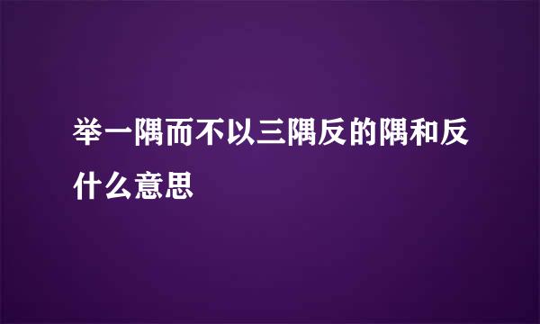 举一隅而不以三隅反的隅和反什么意思