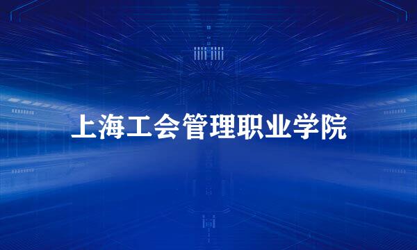 上海工会管理职业学院