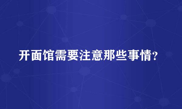 开面馆需要注意那些事情？
