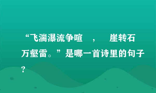 “飞湍瀑流争喧豗，砯崖转石万壑雷。”是哪一首诗里的句子？