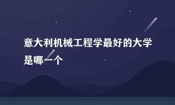 意大利机械工程学最好的大学是哪一个