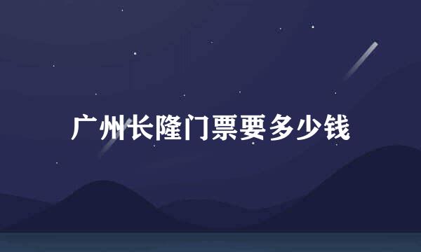 广州长隆门票要多少钱