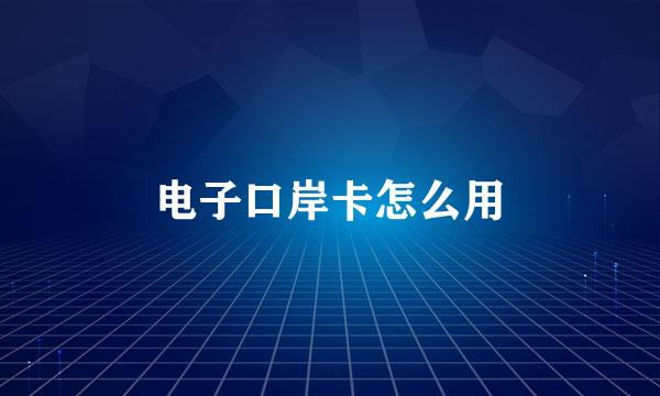 电子口岸卡怎么用