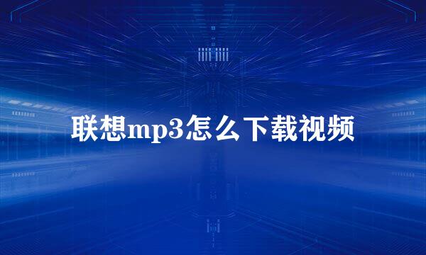 联想mp3怎么下载视频