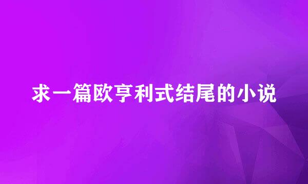 求一篇欧亨利式结尾的小说