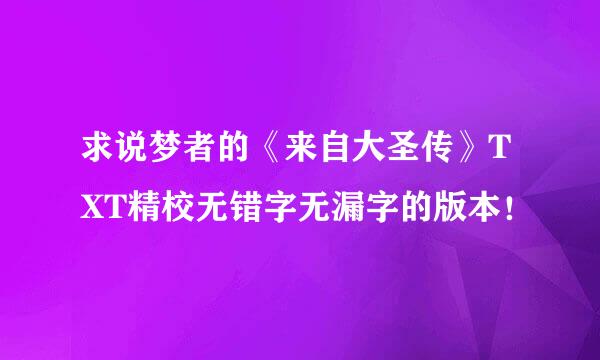 求说梦者的《来自大圣传》TXT精校无错字无漏字的版本！