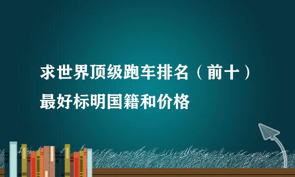 求世界顶级跑车排名（前十）最好标明国籍和价格