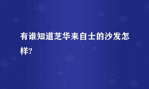 有谁知道芝华来自士的沙发怎样?