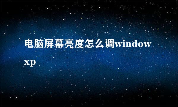 电脑屏幕亮度怎么调windowxp