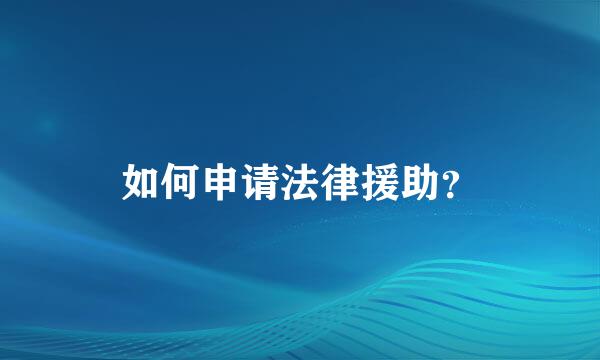如何申请法律援助？