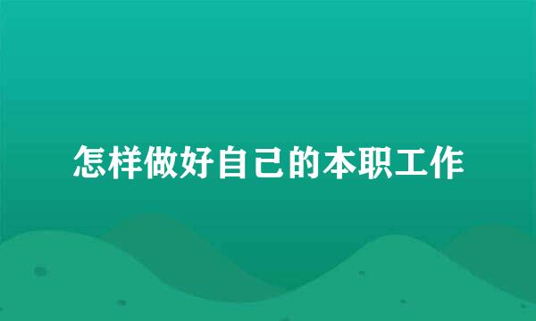 怎样做好自己的本职工作