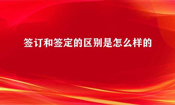 签订和签定的区别是怎么样的