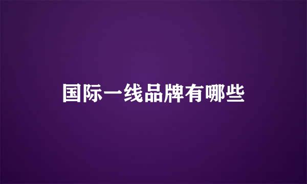 国际一线品牌有哪些