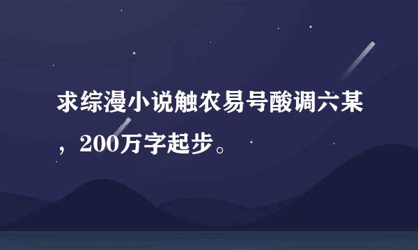 求综漫小说触农易号酸调六某，200万字起步。