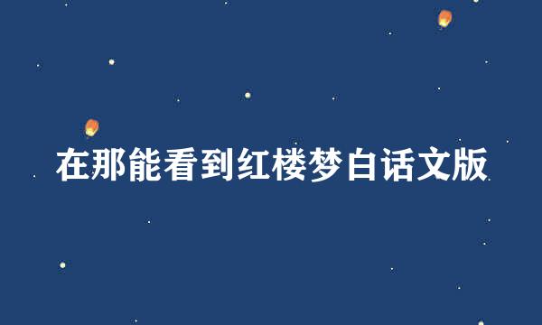 在那能看到红楼梦白话文版