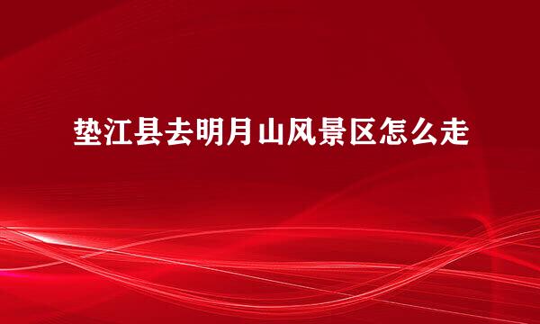 垫江县去明月山风景区怎么走