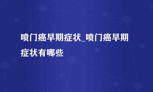 喷门癌早期症状_喷门癌早期症状有哪些
