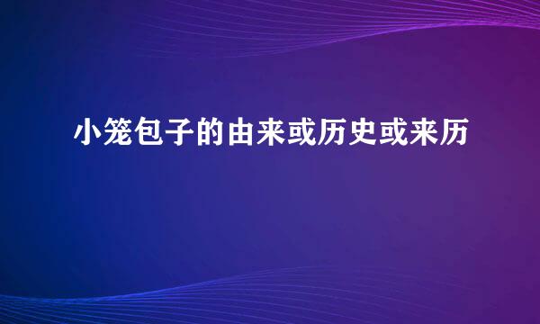 小笼包子的由来或历史或来历
