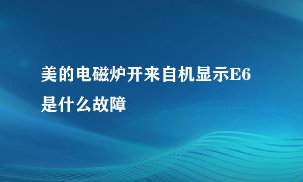 美的电磁炉开来自机显示E6是什么故障