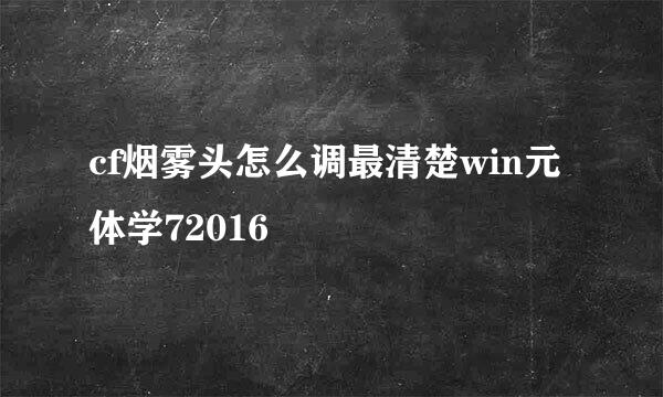 cf烟雾头怎么调最清楚win元体学72016