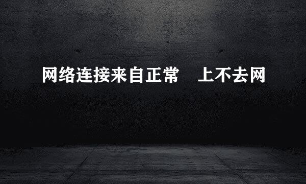 网络连接来自正常 上不去网