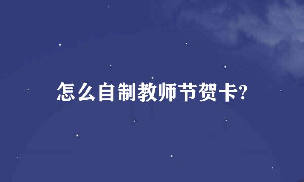 怎么自制教师节贺卡?