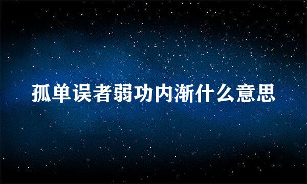 孤单误者弱功内渐什么意思