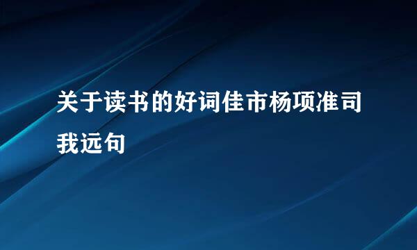 关于读书的好词佳市杨项准司我远句