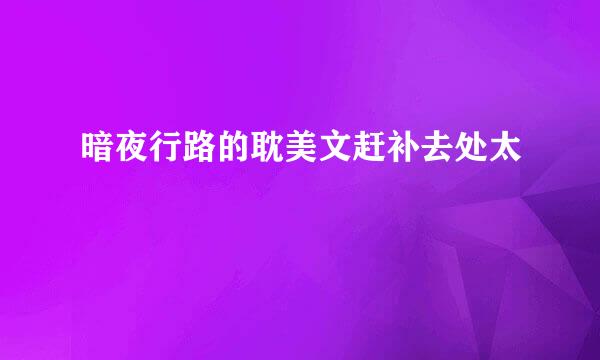 暗夜行路的耽美文赶补去处太