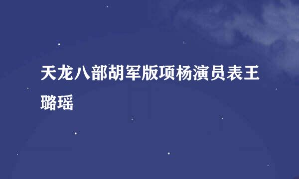 天龙八部胡军版项杨演员表王璐瑶