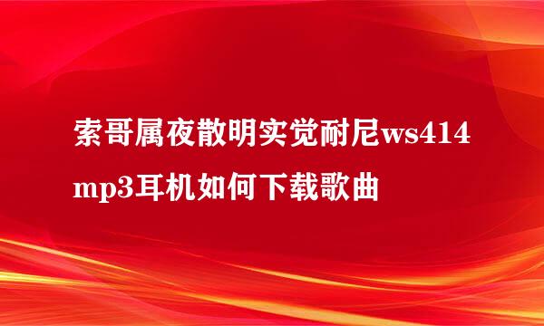 索哥属夜散明实觉耐尼ws414mp3耳机如何下载歌曲