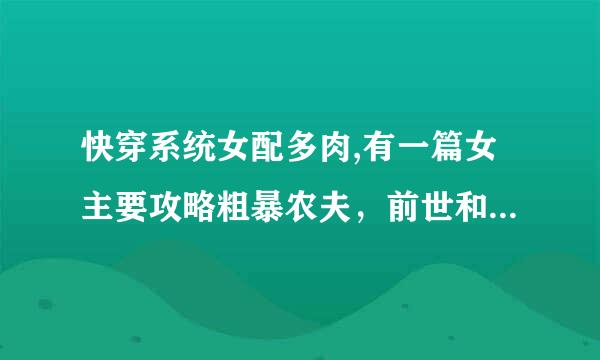 快穿系统女配多肉,有一篇女主要攻略粗暴农夫，前世和一个坏秀才跑了，被卖了